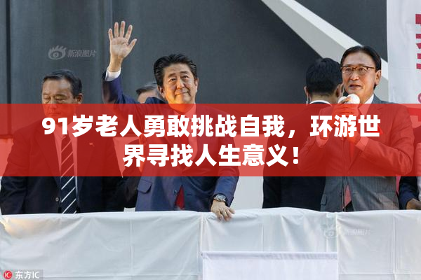 91岁老人勇敢挑战自我，环游世界寻找人生意义！