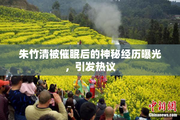 朱竹清被催眠后的神秘经历曝光，引发热议