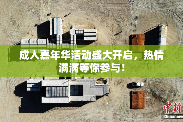 成人嘉年华活动盛大开启，热情满满等你参与！