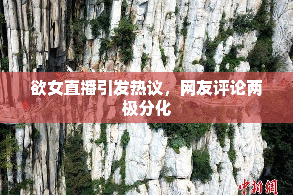 欲女直播引发热议，网友评论两极分化