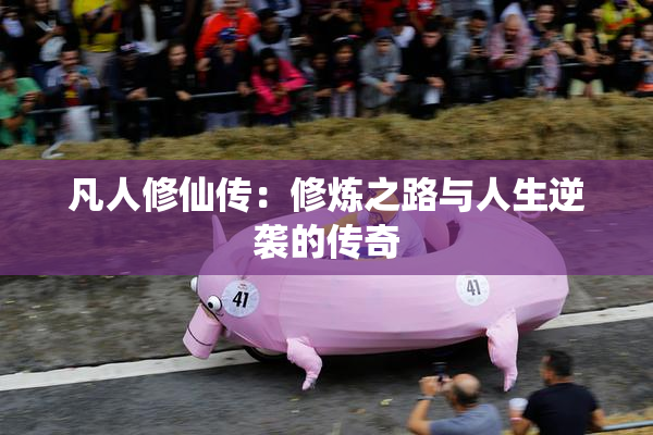凡人修仙传：修炼之路与人生逆袭的传奇