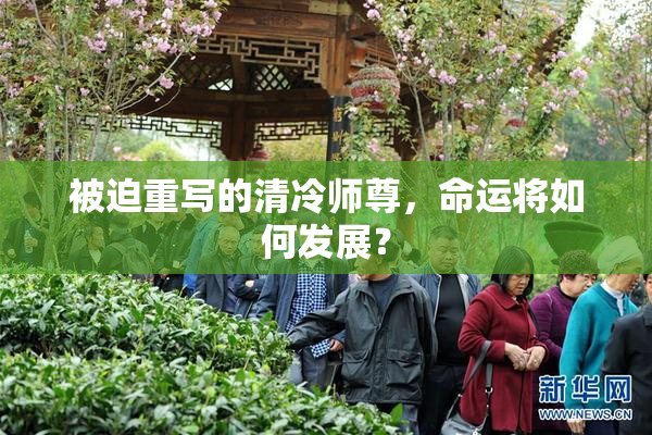 被迫重写的清冷师尊，命运将如何发展？