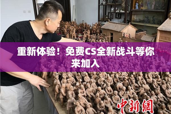 重新体验！免费CS全新战斗等你来加入