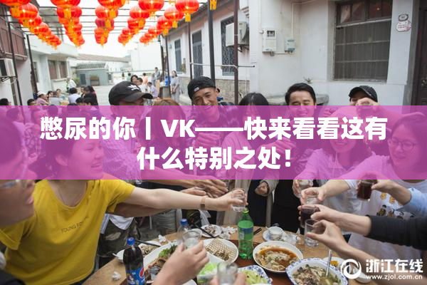 憋尿的你丨VK——快来看看这有什么特别之处！