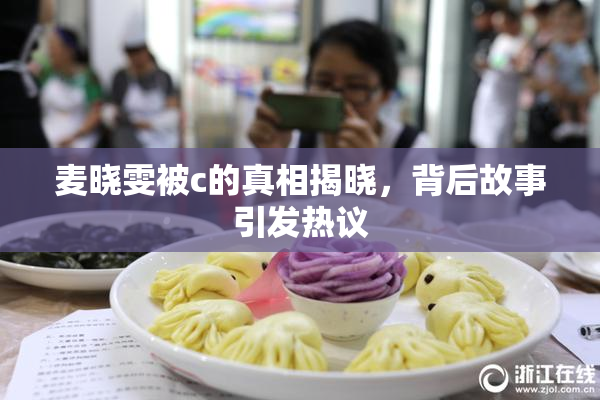 麦晓雯被c的真相揭晓，背后故事引发热议