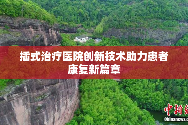 插式治疗医院创新技术助力患者康复新篇章