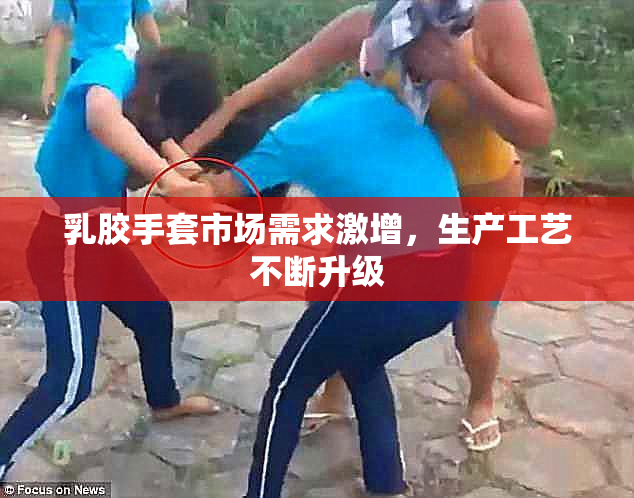乳胶手套市场需求激增，生产工艺不断升级