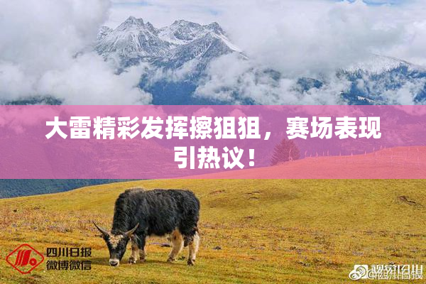 大雷精彩发挥擦狙狙，赛场表现引热议！