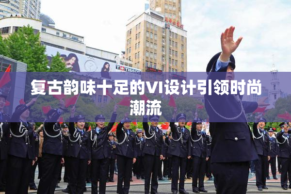 复古韵味十足的VI设计引领时尚潮流