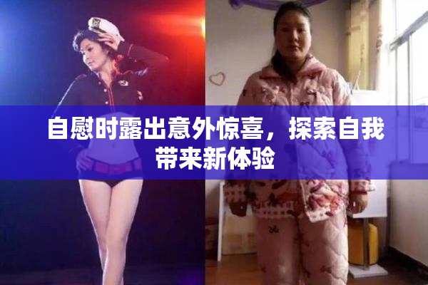 自慰时露出意外惊喜，探索自我带来新体验