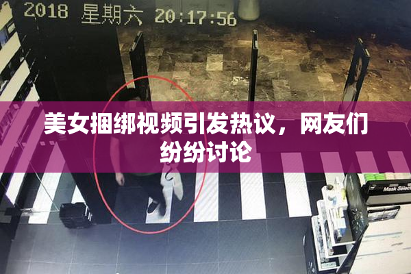 美女捆绑视频引发热议，网友们纷纷讨论