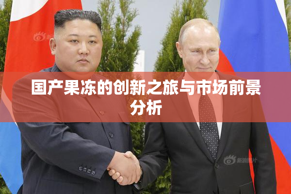 国产果冻的创新之旅与市场前景分析