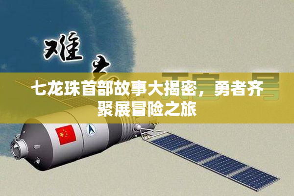 七龙珠首部故事大揭密，勇者齐聚展冒险之旅