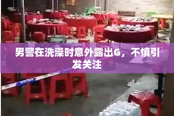 男警在洗澡时意外露出G，不慎引发关注