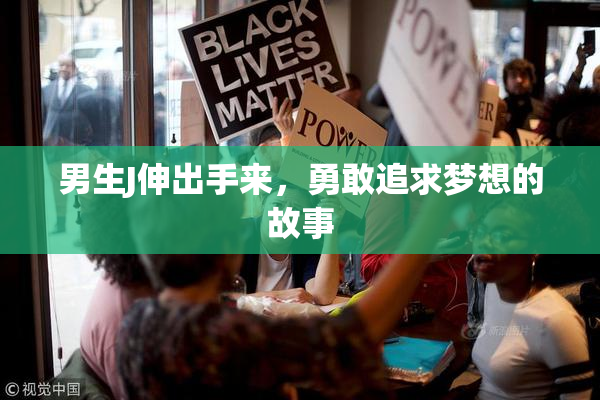 男生J伸出手来，勇敢追求梦想的故事