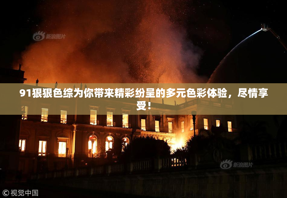 91狠狠色综为你带来精彩纷呈的多元色彩体验，尽情享受！