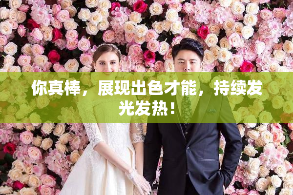 你真棒，展现出色才能，持续发光发热！