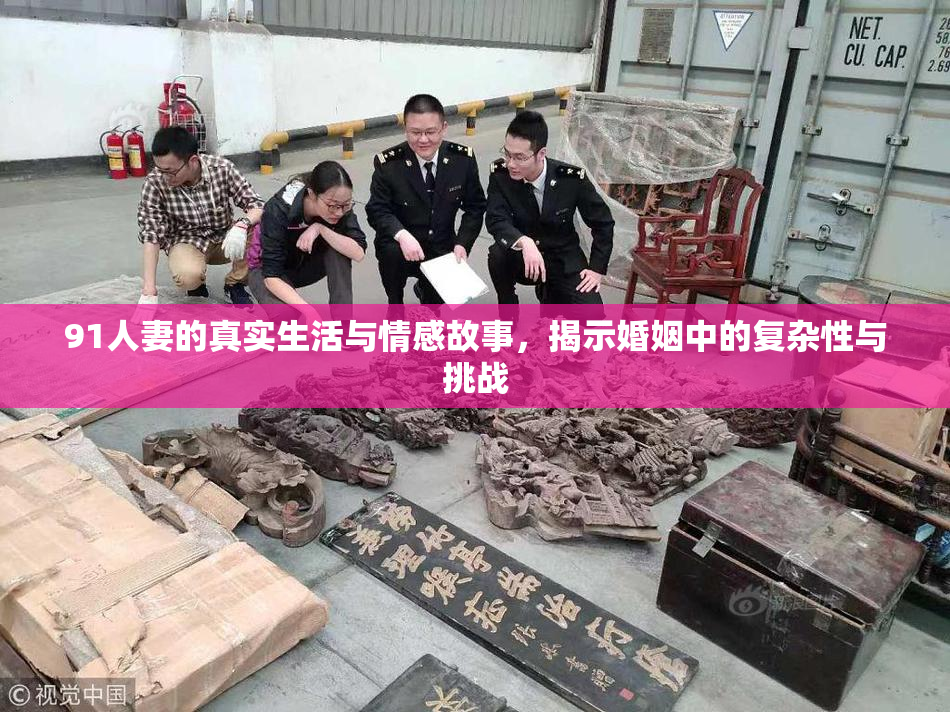 91人妻的真实生活与情感故事，揭示婚姻中的复杂性与挑战