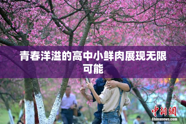 青春洋溢的高中小鲜肉展现无限可能