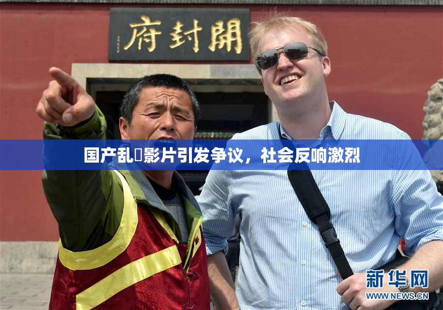 国产乱婬影片引发争议，社会反响激烈