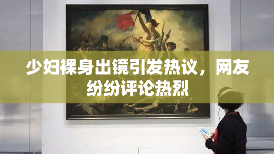 少妇裸身出镜引发热议，网友纷纷评论热烈