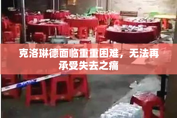 克洛琳德面临重重困难，无法再承受失去之痛