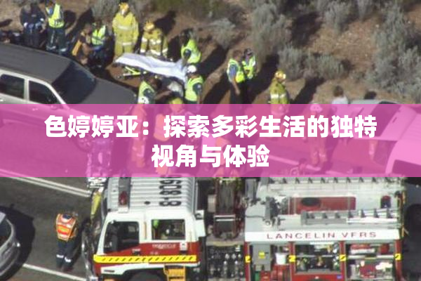 色婷婷亚：探索多彩生活的独特视角与体验