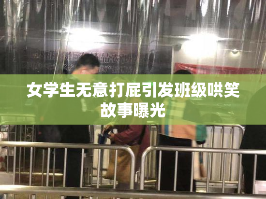 女学生无意打屁引发班级哄笑故事曝光