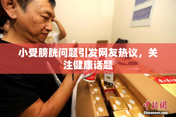 小受膀胱问题引发网友热议，关注健康话题