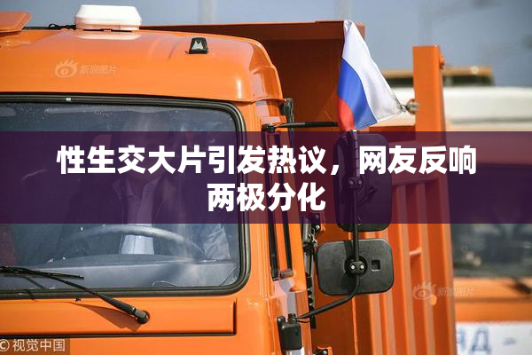 性生交大片引发热议，网友反响两极分化
