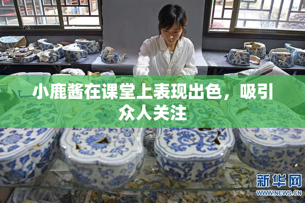 小鹿酱在课堂上表现出色，吸引众人关注