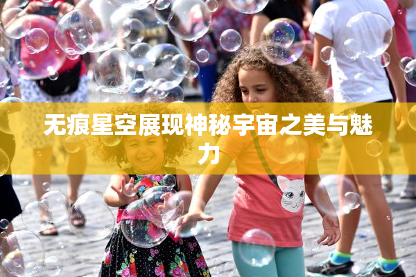 无痕星空展现神秘宇宙之美与魅力