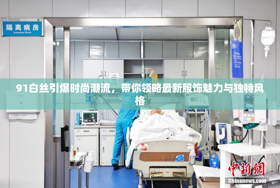91白丝引爆时尚潮流，带你领略最新服饰魅力与独特风格