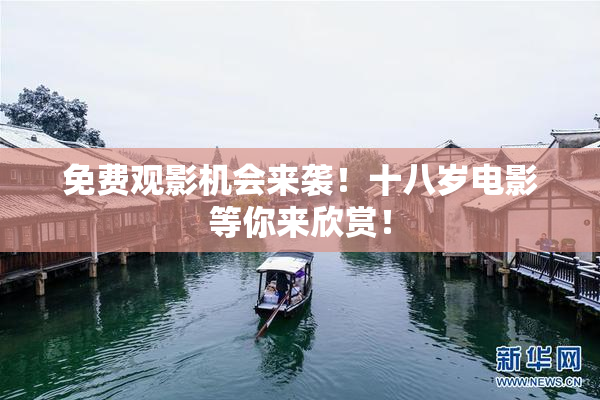 免费观影机会来袭！十八岁电影等你来欣赏！