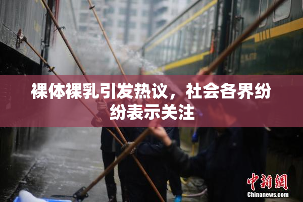 裸体裸乳引发热议，社会各界纷纷表示关注