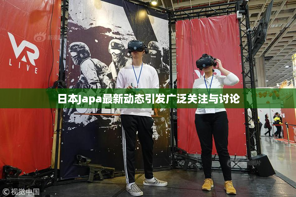 日本Japa最新动态引发广泛关注与讨论