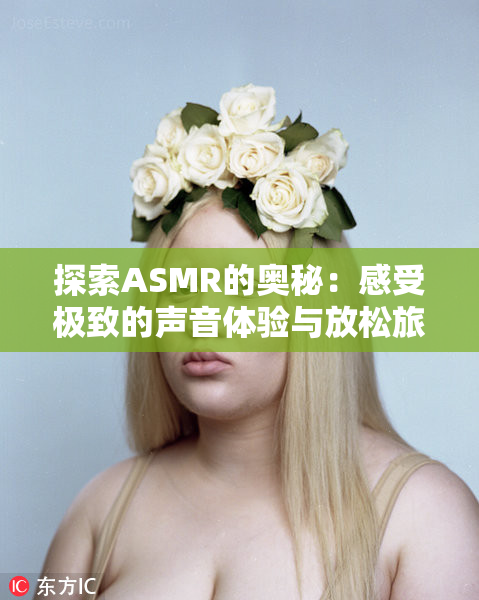 探索ASMR的奥秘：感受极致的声音体验与放松旅程