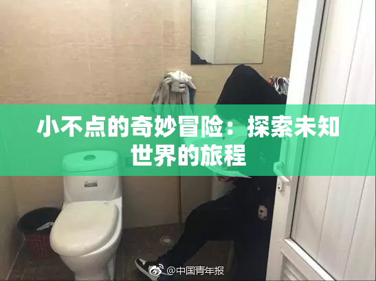 小不点的奇妙冒险：探索未知世界的旅程