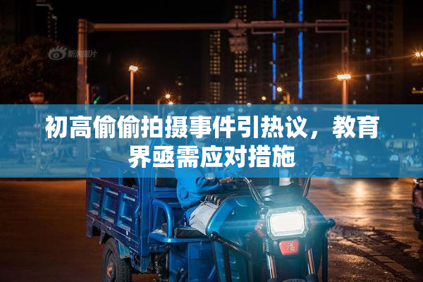 初高偷偷拍摄事件引热议，教育界亟需应对措施