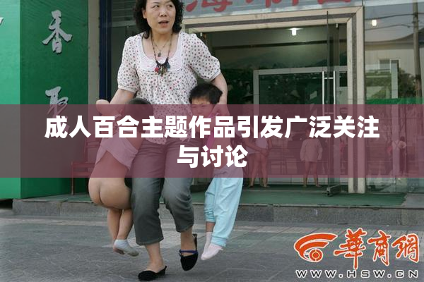 成人百合主题作品引发广泛关注与讨论