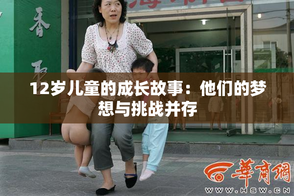 12岁儿童的成长故事：他们的梦想与挑战并存