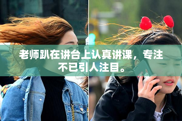 老师趴在讲台上认真讲课，专注不已引人注目。