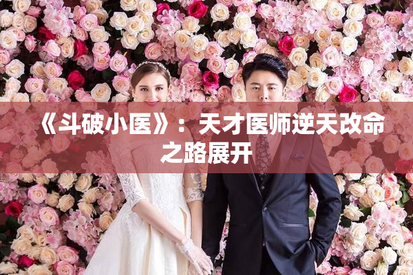 《斗破小医》：天才医师逆天改命之路展开