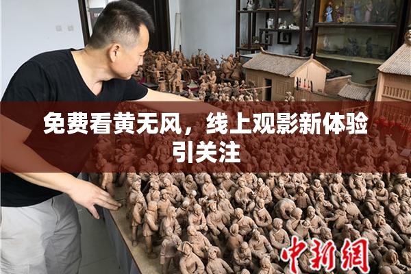 免费看黄无风，线上观影新体验引关注