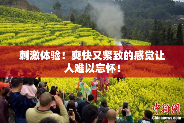 刺激体验！爽快又紧致的感觉让人难以忘怀！