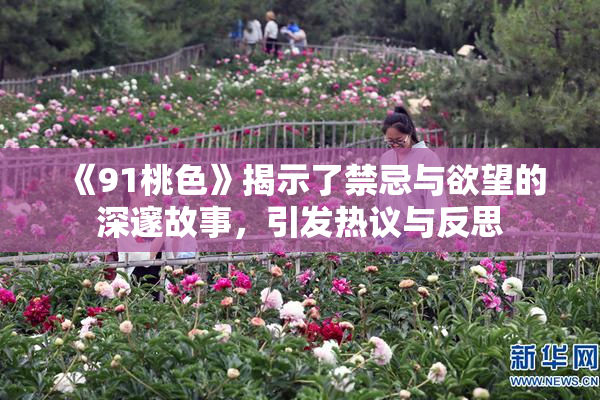 《91桃色》揭示了禁忌与欲望的深邃故事，引发热议与反思