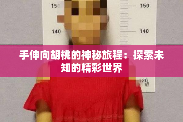 手伸向胡桃的神秘旅程：探索未知的精彩世界