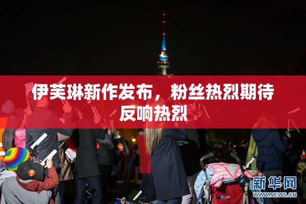 伊芙琳新作发布，粉丝热烈期待反响热烈