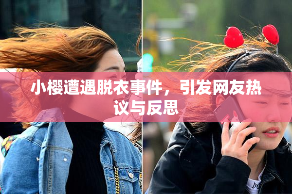 小樱遭遇脱衣事件，引发网友热议与反思