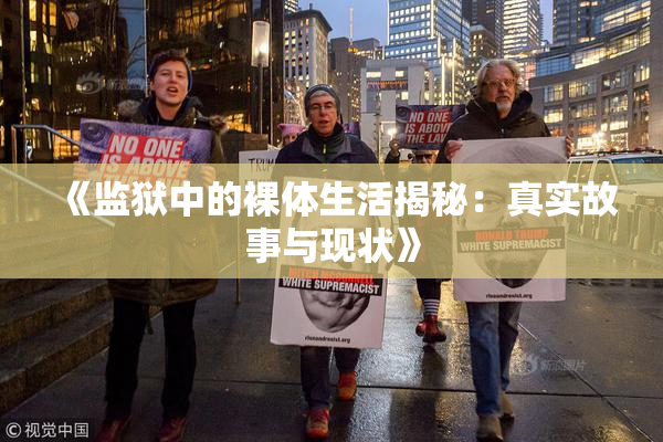 《监狱中的裸体生活揭秘：真实故事与现状》